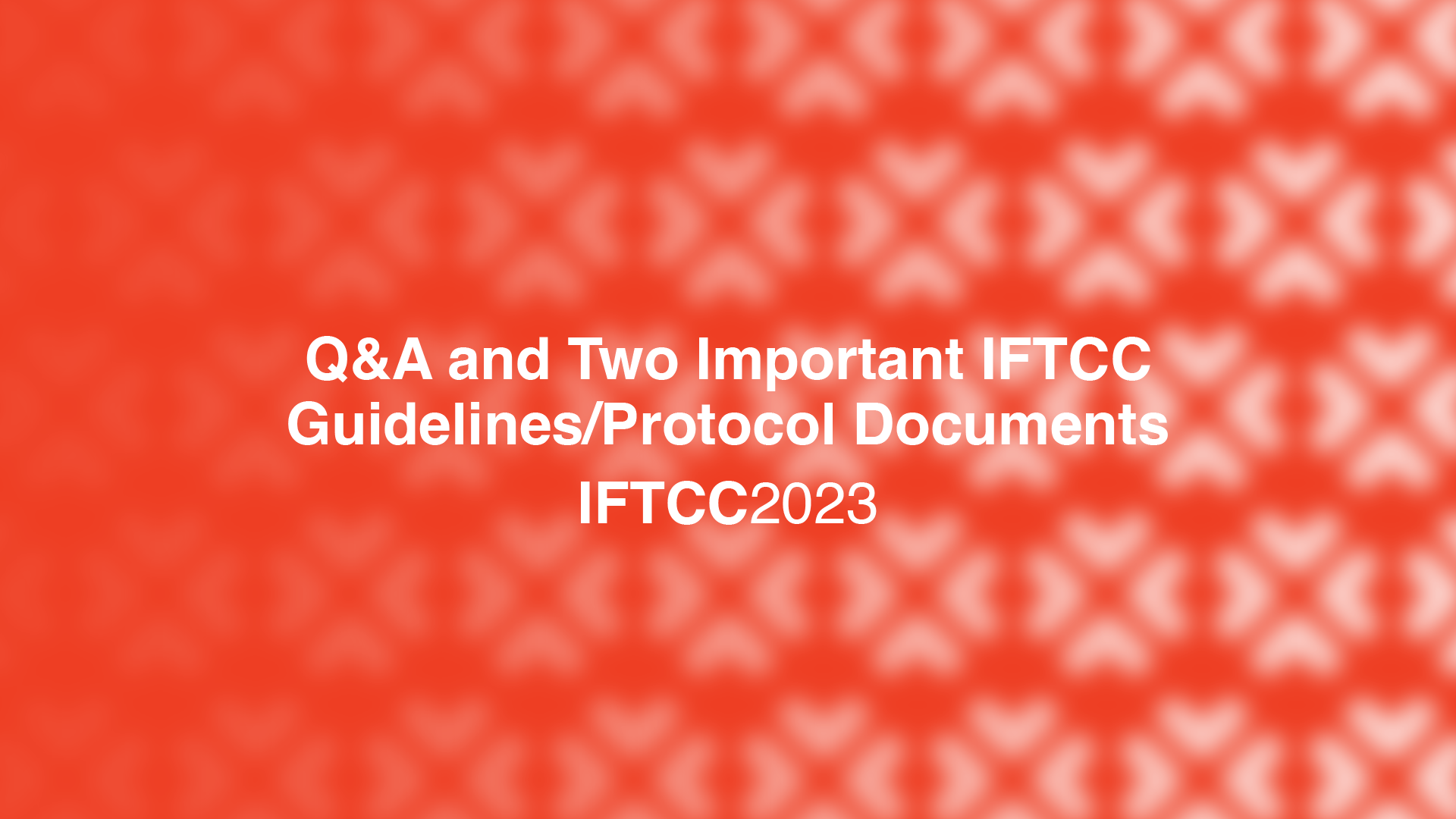 Session 5 – Q&A and Two Important IFTCC Guideline/Protocol Documents [S5-23-24]